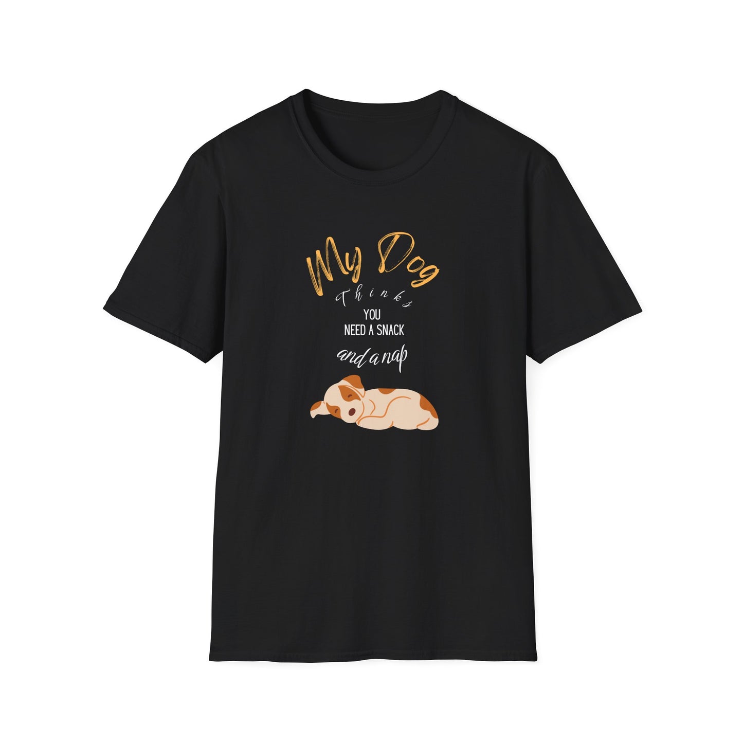 "My dog thinks you need a snack and a nap" Snack First. Nap Second. Dog’s Orders. Soft Style T-Shirt for Chill Vibes