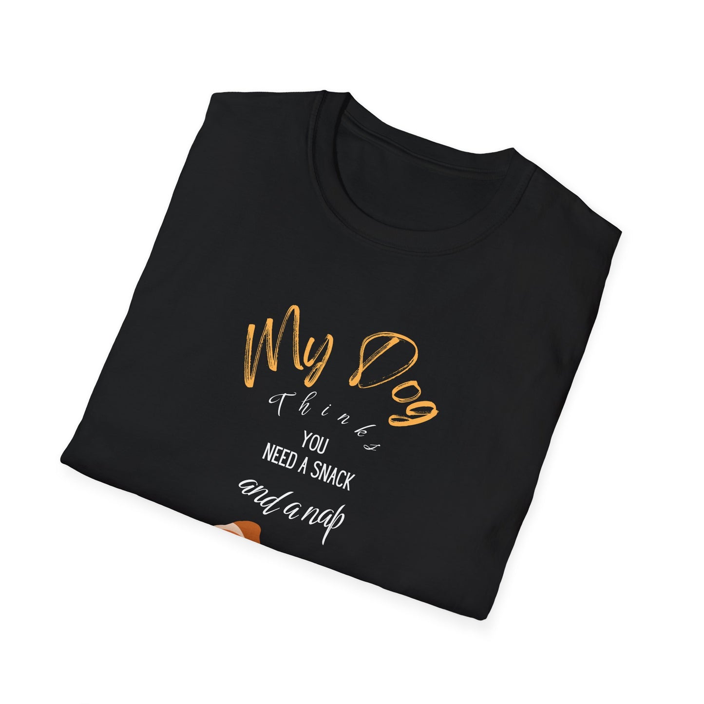 "My dog thinks you need a snack and a nap" Snack First. Nap Second. Dog’s Orders. Soft Style T-Shirt for Chill Vibes