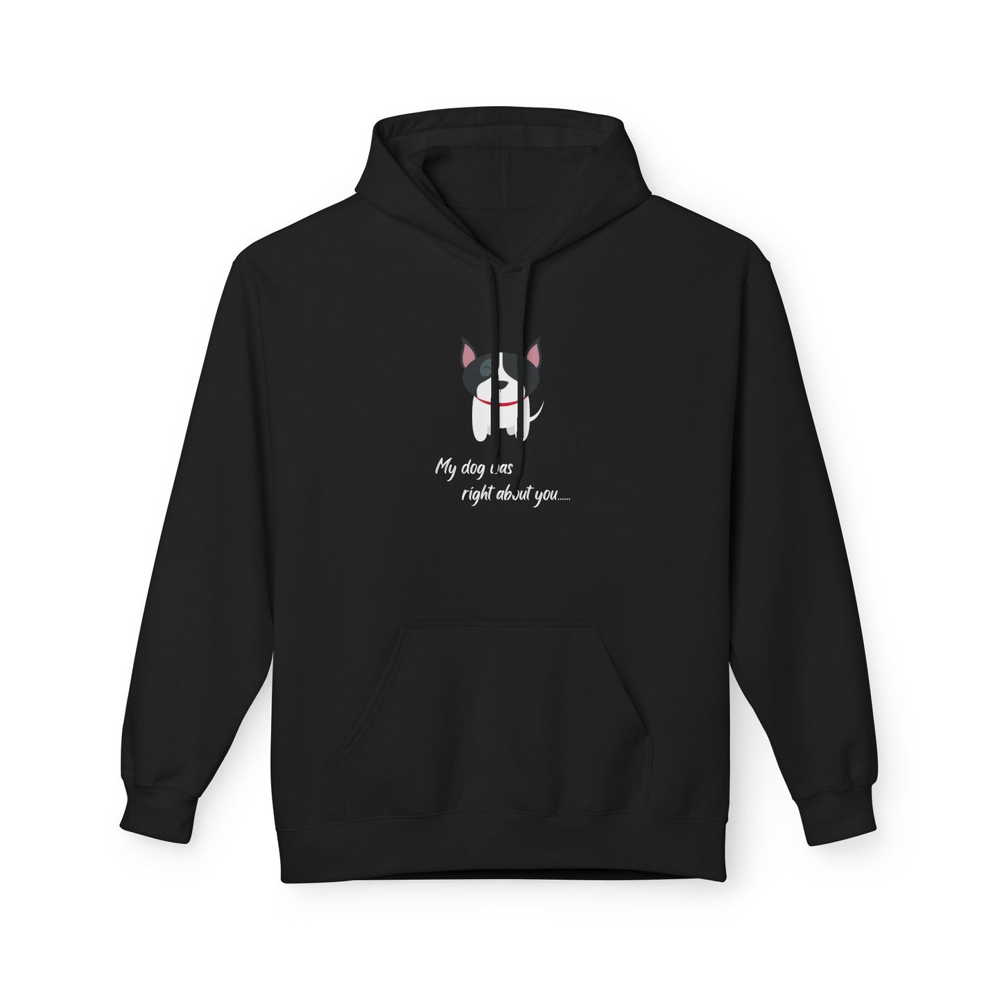 "My Dog Was Right About You" Unisex Fleece Hoodie for Dog Lovers