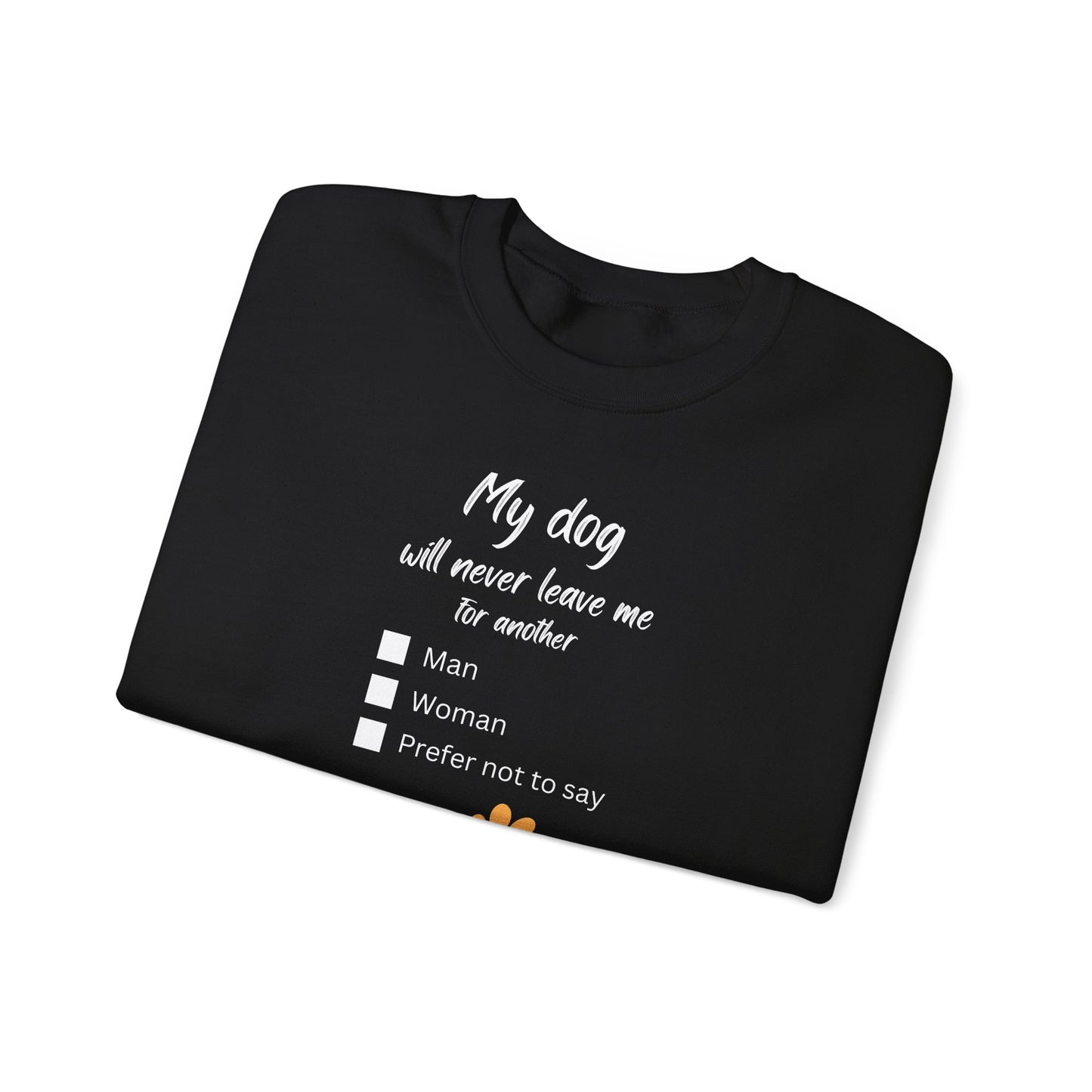 “My Dog Will Never Leave Me for Another...” Unisex Crewneck Sweatshirt with Fill-in-the-Blank Choices: Man, Woman, Prefer Not to Say
