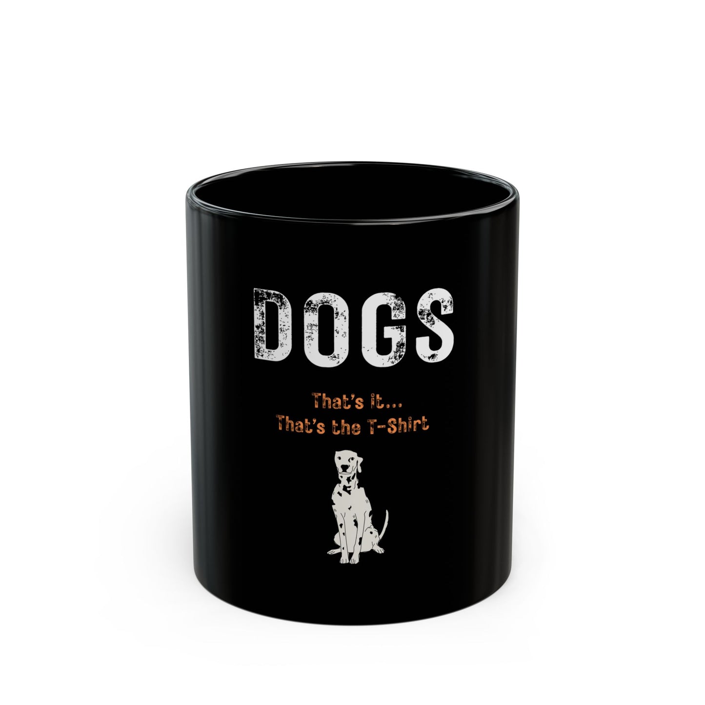 "Dogs.. That's it... That's the T-shirt"  Dog Lovers Black Mug - Coffee Enthusiasts, Dog Owners, Pet Gifts, Animal Lovers
