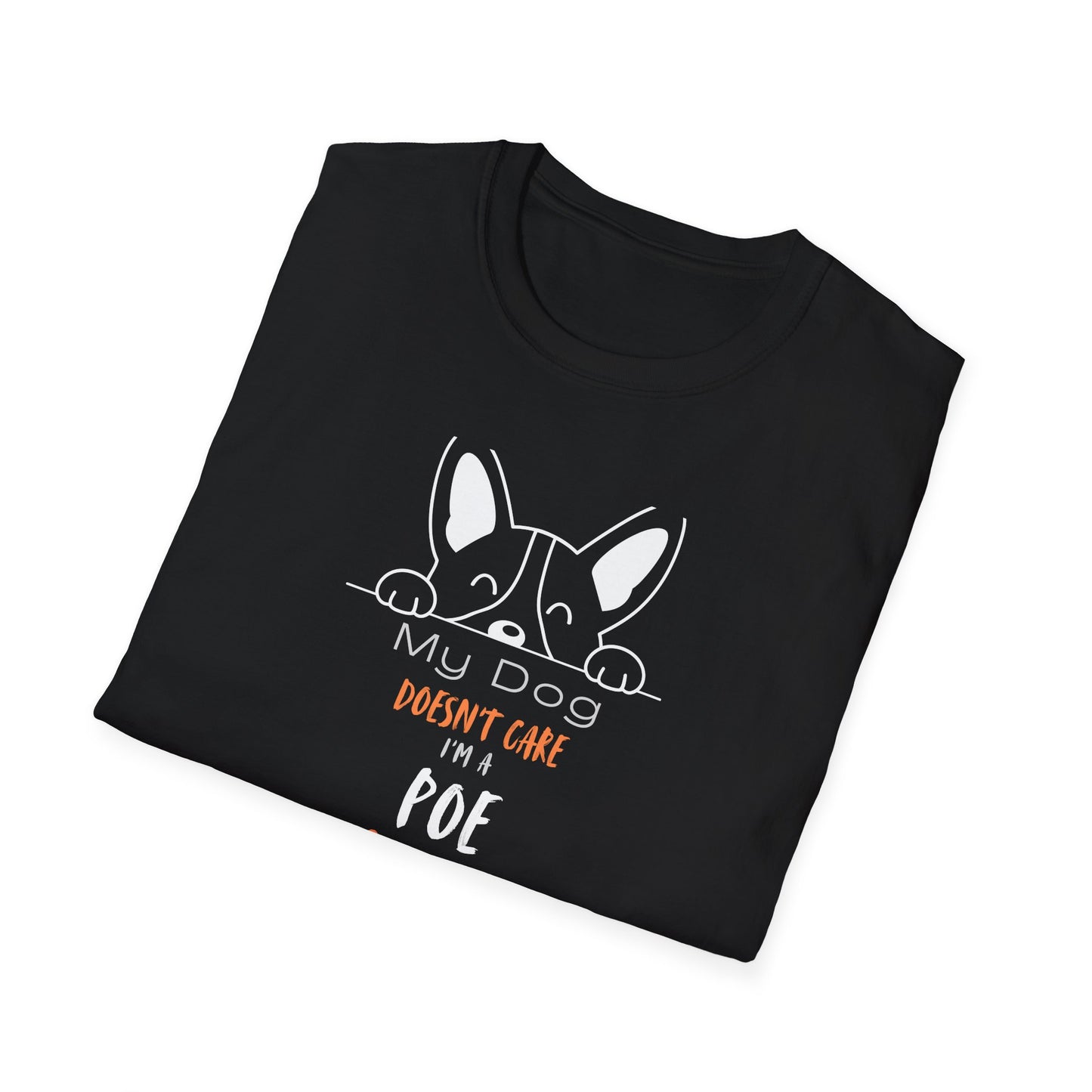 "My dog doen't care I'm a Poe Hoe" Unbothered. Unapologetic. Dog-Approved.   Unisex Softstyle T-Shirt