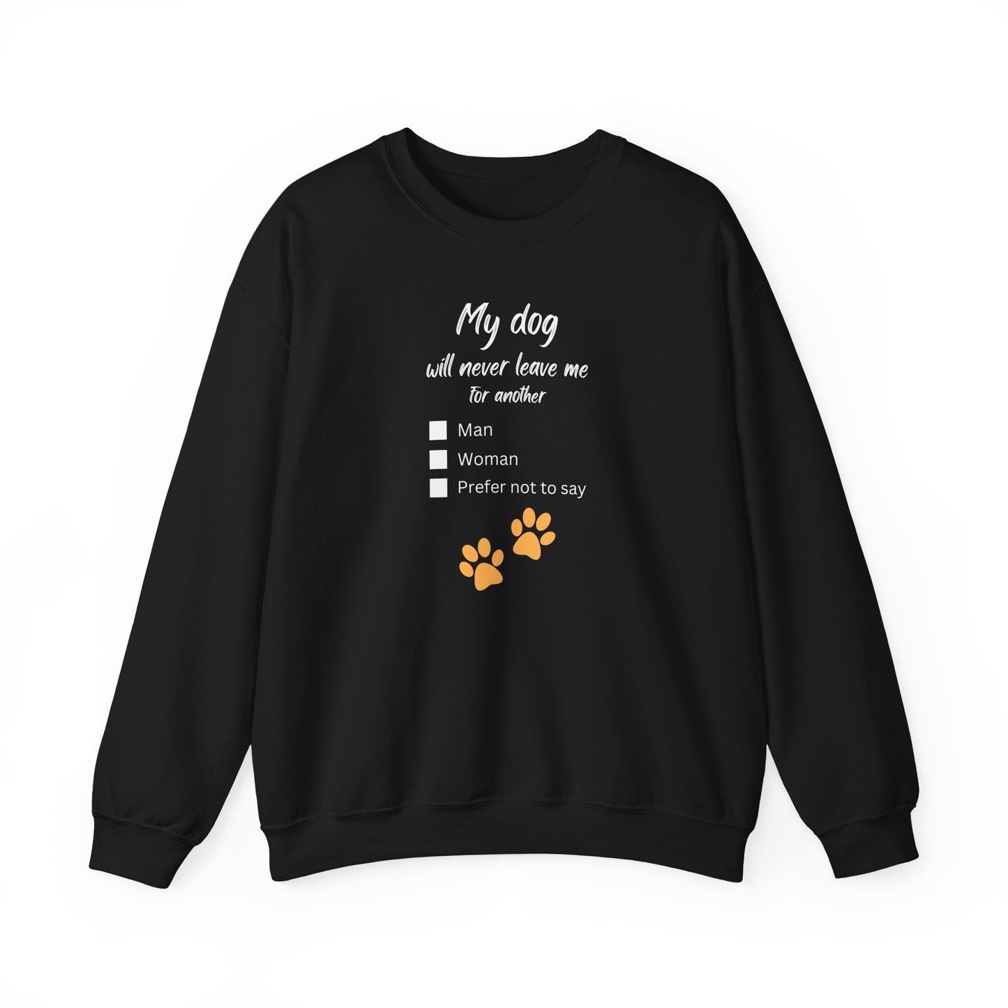 “My Dog Will Never Leave Me for Another...” Unisex Crewneck Sweatshirt with Fill-in-the-Blank Choices: Man, Woman, Prefer Not to Say