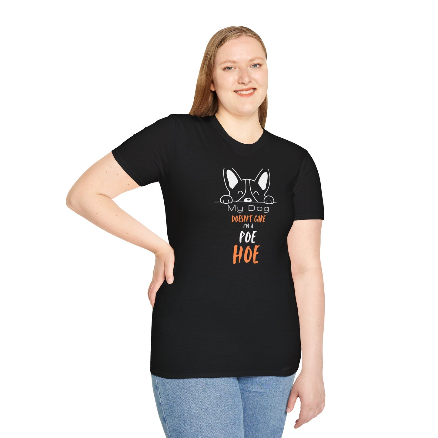 "My dog doen't care I'm a Poe Hoe" Unbothered. Unapologetic. Dog-Approved.   Unisex Softstyle T-Shirt
