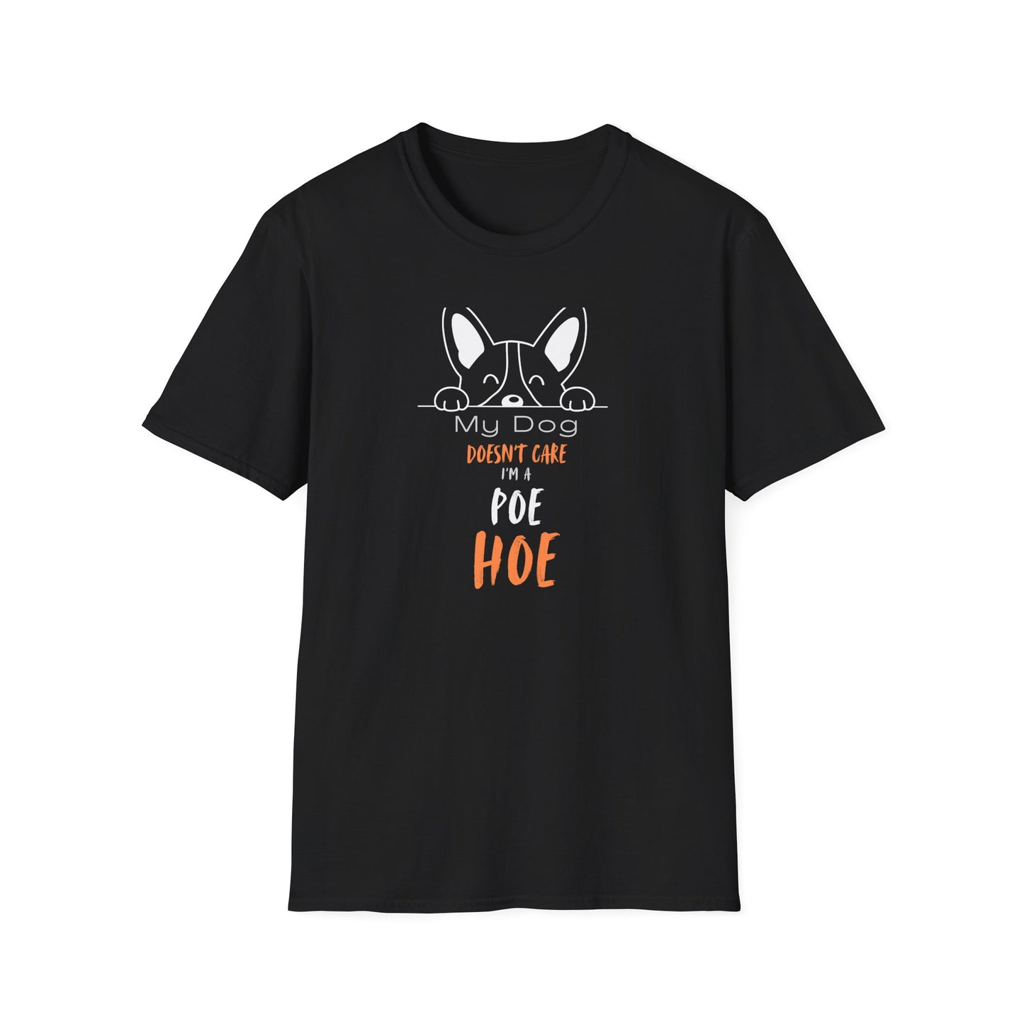 "My dog doen't care I'm a Poe Hoe" Unbothered. Unapologetic. Dog-Approved.   Unisex Softstyle T-Shirt